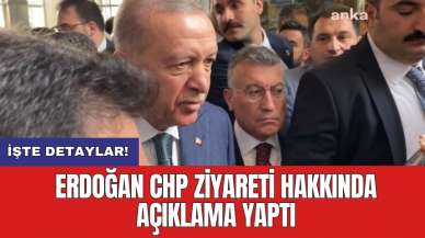 Erdoğan CHP ziyareti hakkında açıklama yaptı