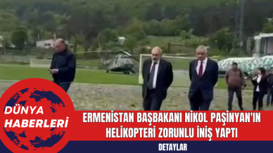 Ermenistan Başbakanı Nikol Paşinyan'ın Helikopteri Zorunlu İniş Yaptı