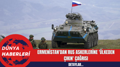 Ermenistan'dan Rus Askerlerine 'Ülkeden Çıkın' Çağrısı