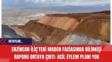 Erzincan İliç'teki Maden Faciasında Bilirkişi Raporu Ortaya Çıktı: Acil eylem planı yok