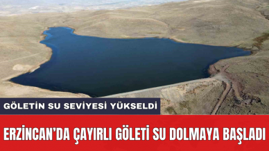 Erzincan’da Çayırlı Göleti su dolmaya başladı