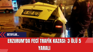 Erzurum'da Feci Trafik Kazası: 3 Ölü 5 Yaralı