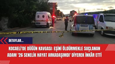 Kocaeli'de düğün kavgası: Eşini öldürmekle suçlanan adam '26 senelik hayat arkadaşımdı' diyerek inkâr etti