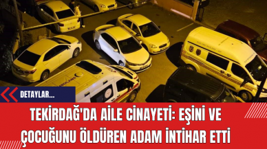 Tekirdağ'da Aile Cinayeti: Eşini ve Çocuğunu Öldüren Adam İntihar Etti