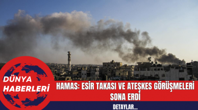 Hamas: Esir Takası ve Ateşkes Görüşmeleri Sona Erdi