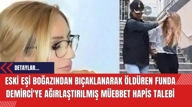 Eski Eşi Boğazından Bıçaklanarak Öldüren Funda Demirci'ye Ağırlaştırılmış Müebbet Hapis Talebi