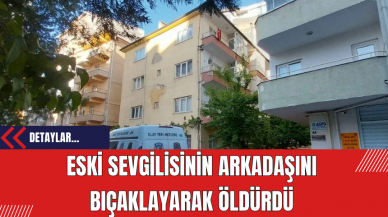 Eski Sevgilisinin Arkadaşını Bıçaklayarak Öldürdü! Zanlı Yakalandı