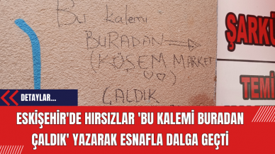 Eskişehir'de Hırsızlar 'Bu Kalemi Buradan Çaldık' Yazarak Esnafla Dalga Geçti