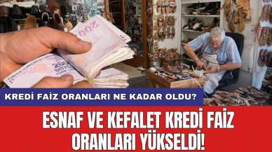 Esnaf ve Kefalet Kredi faiz oranları yükseldi!