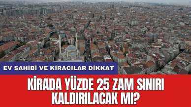 Ev sahibi ve kiracılar dikkat: Kirada yüzde 25 zam sınırı kaldırılacak mı?