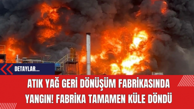 Atık Yağ Geri Dönüşüm Fabrikasında Yangın! Fabrika Tamamen Küle Döndü