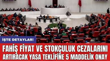 Fahiş fiyat ve stokçuluk cezalarını artıracak yasa teklifine 5 maddelik onay