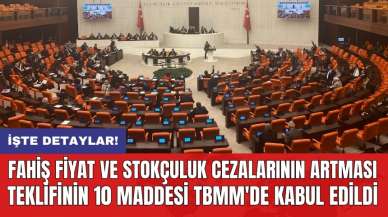 Fahiş fiyat ve stokçuluk cezalarının artması teklifinin 10 maddesi TBMM'de kabul edildi