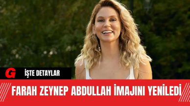 Farah Zeynep Abdullah İmajını Yeniledi