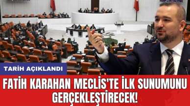 Fatih Karahan Meclis'te ilk sunumunu gerçekleştirecek! Tarih açıklandı