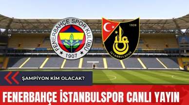 Fenerbahçe-İstanbulspor Canlı Anlatım! Şampiyon Kim Olacak?