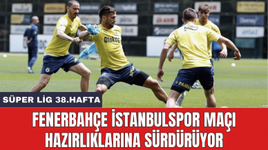 Fenerbahçe İstanbulspor maçı hazırlıklarına sürdürüyor