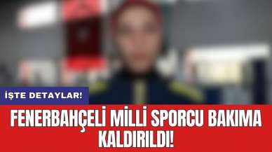 Fenerbahçeli milli sporcu bakıma kaldırıldı!