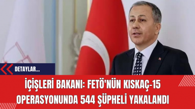 İçişleri Bakanı: FET*'nün Kıskaç-15 Operasyonunda 544 Şüpheli Yakalandı