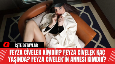 Feyza Civelek Kimdir? Feyza Civelek kaç yaşında? Feyza Civelek’in annesi kimdir?