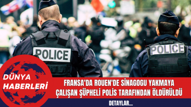 Fransa'da Rouen'de Sinagogu Yakmaya Çalışan Şüpheli Polis Tarafından Öldürüldü