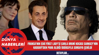 Fransa'nın Eski First Lady'si Carla Bruni Kocası Sarkozy'nin Kaddafi'den Para Aldığı İddiasıyla Sorguya Çekildi