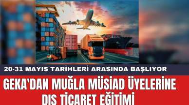 GEKA'dan Muğla MÜSİAD Üyelerine Dış Ticaret Eğitimi