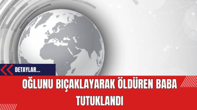 Oğlunu Bıçaklayarak Öldüren Baba Tutuklandı