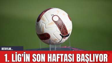 1. Lig'in Son Haftası Başlıyor