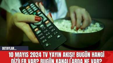 10 Mayıs 2024 TV yayın akışı! Bugün hangi diziler var? Bugün kanallarda ne var?