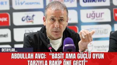 Abdullah Avcı:  "Basit Ama Güçlü Oyun Tarzıyla Rakip Öne Geçti"