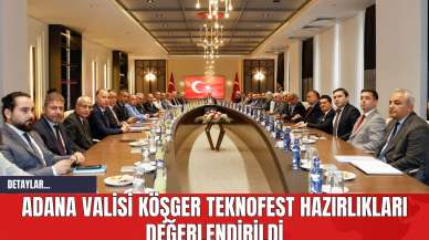 Adana Valisi Köşger TEKNOFEST Hazırlıkları Değerlendirildi