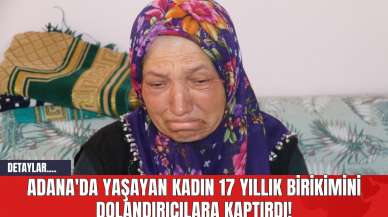 Adana'da Yaşayan Kadın 17 Yıllık Birikimini Dolandırıcılara Kaptırdı!