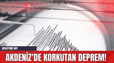 Akdeniz'de Korkutan Deprem! Hissettiniz mi?