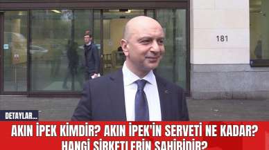 Akın İpek Kimdir? Akın İpek'in serveti Ne Kadar? Hangi Şirketlerin Sahibidir?