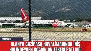 Alanya Gazipaşa Havalimanı'nda İniş Halindeyken Uçağın Ön Tekeri Patladı!