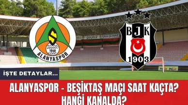 Alanyaspor - Beşiktaş Maçı Saat Kaçta? Hangi Kanalda?