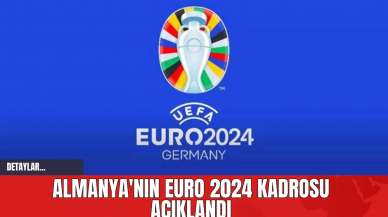 Almanya'nın EURO 2024 Kadrosu Açıklandı