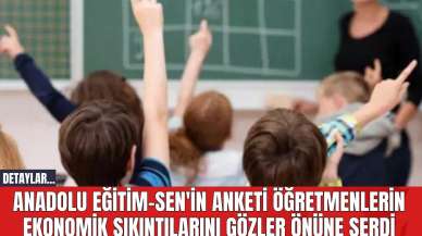 Anadolu Eğitim-Sen'in Anketi Öğretmenlerin Ekonomik Sıkıntılarını Gözler Önüne Serdi