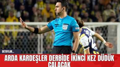 Arda Kardeşler Derbide İkinci Kez Düdük Çalacak