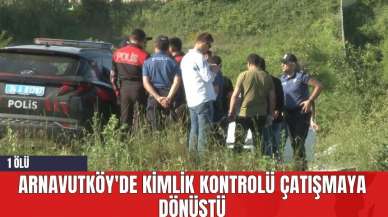 Arnavutköy'de Kimlik Kontrolü Çatışmaya Dönüştü: 1 Öl*