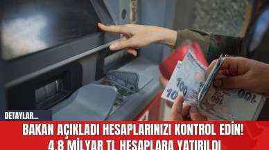 Bakan Açıkladı Hesaplarınızı Kontrol Edin! 4,8 Milyar TL Hesaplara Yatırıldı