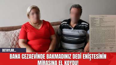 Bana Cezaevinde Bakmadınız Dedi Eniştesinin Mirasına El Koydu!