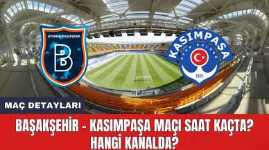 Başakşehir - Kasımpaşa Maçı Saat Kaçta? Hangi Kanalda?