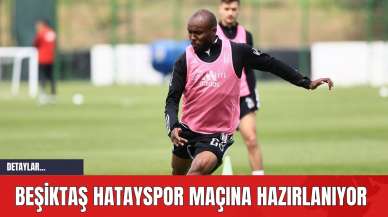 Beşiktaş Hatayspor Maçına Hazırlanıyor