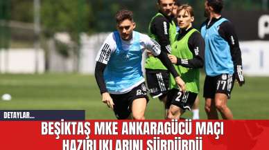 Beşiktaş MKE Ankaragücü Maçı Hazırlıklarını Sürdürdü