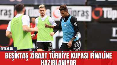 Beşiktaş Ziraat Türkiye Kupası Finaline Hazırlanıyor