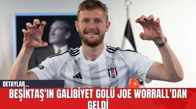 Beşiktaş'ın Galibiyet Golü Joe Worrall'dan Geldi