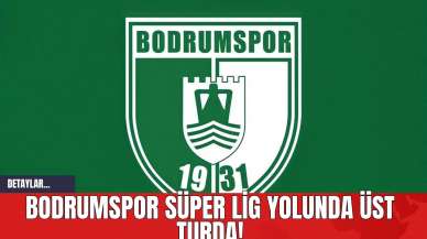 Bodrumspor Süper Lig Yolunda Üst Turda!