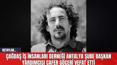 Çağdaş İş İnsanları Derneği Antalya Şube Başkan Yardımcısı Cafer Göçeri Vefat Etti